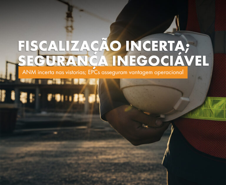 Fiscalização Incerta, Segurança Inegociável: ANM incerta nas vistorias; EPCs asseguram vantagem operacional