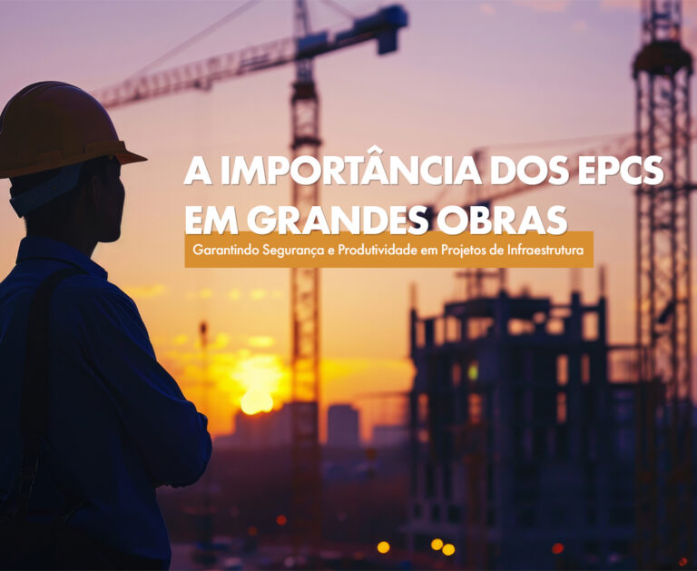 A Relevância dos EPCs em Grandes Obras: Segurança e Produtividade em Projetos de Infraestrutura